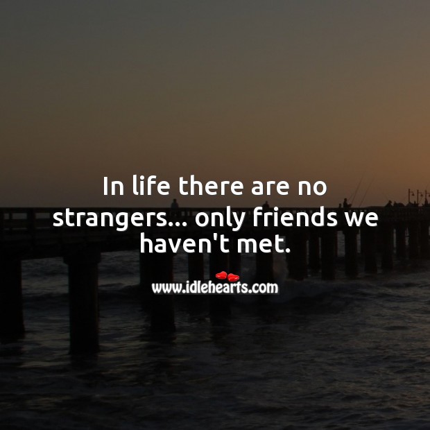 In life there are no strangers… only friends we haven’t met. Friendship Messages Image