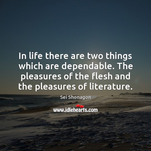 In life there are two things which are dependable. The pleasures of Sei Shonagon Picture Quote