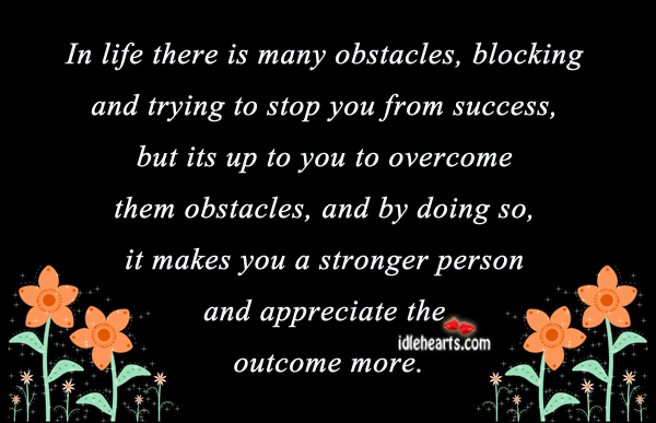In life there is many obstacles, blocking. Appreciate Quotes Image
