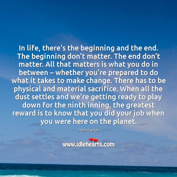 In life, there’s the beginning and the end. The beginning don’t matter. Image