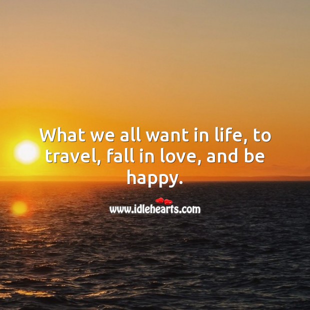 In life, to travel, fall in love, and be happy. Falling in Love Quotes Image