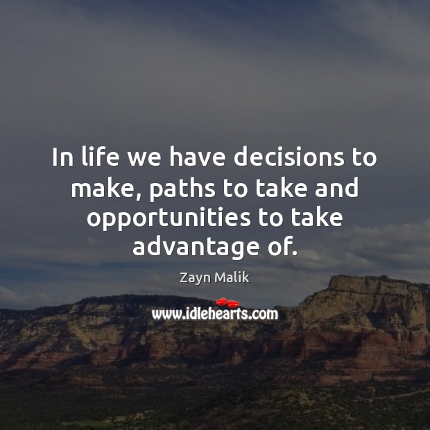 In life we have decisions to make, paths to take and opportunities to take advantage of. Image