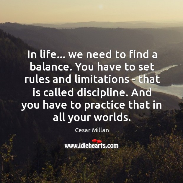 In life… we need to find a balance. You have to set Cesar Millan Picture Quote