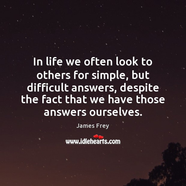 In life we often look to others for simple, but difficult answers, James Frey Picture Quote