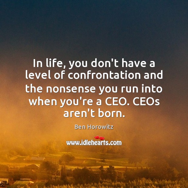 In life, you don’t have a level of confrontation and the nonsense Ben Horowitz Picture Quote