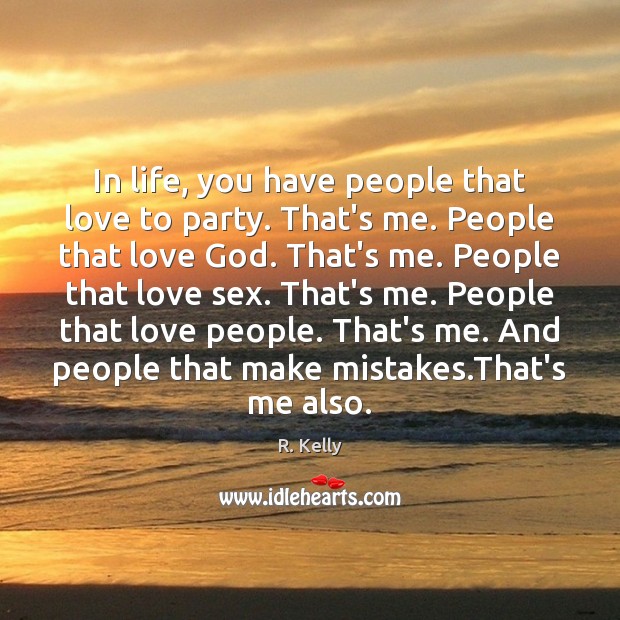 In life, you have people that love to party. That’s me. People R. Kelly Picture Quote