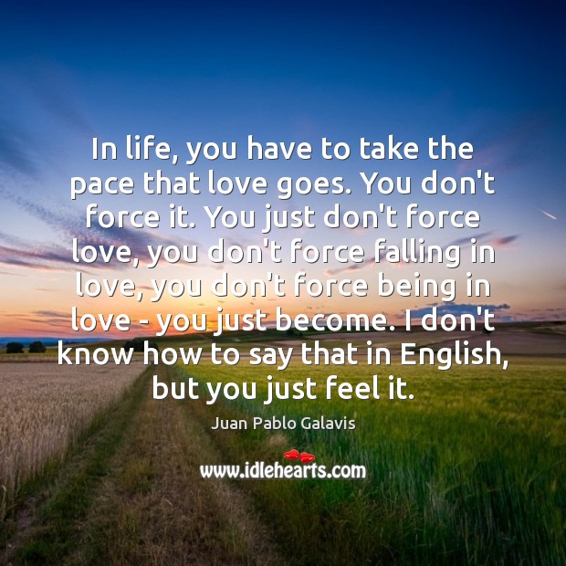 In life, you have to take the pace that love goes. You Falling in Love Quotes Image
