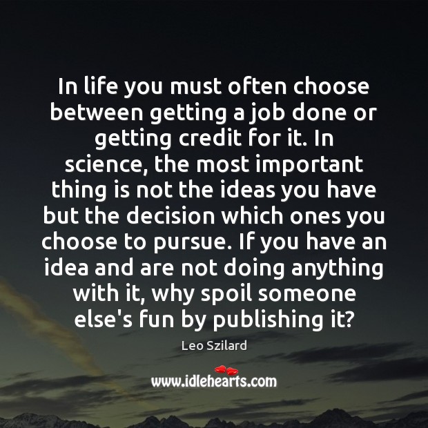 In life you must often choose between getting a job done or Leo Szilard Picture Quote