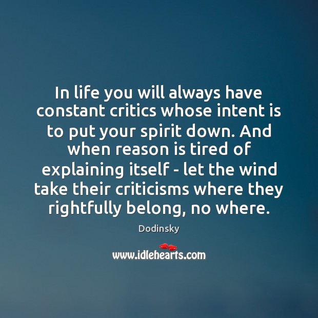 In life you will always have constant critics whose intent is to put your spirit down. Dodinsky Picture Quote