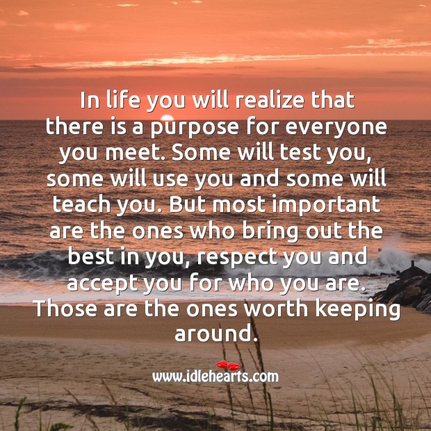In life you will realize that there is a purpose for everyone you meet. Image