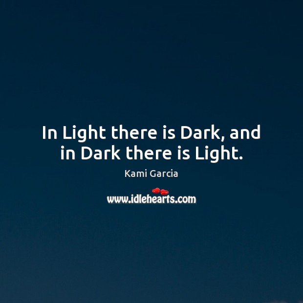In Light there is Dark, and in Dark there is Light. Kami Garcia Picture Quote