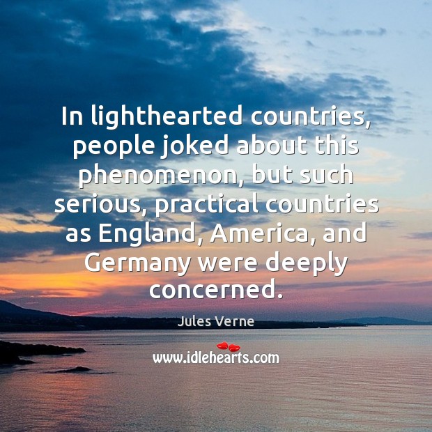 In lighthearted countries, people joked about this phenomenon, but such serious, practical Jules Verne Picture Quote