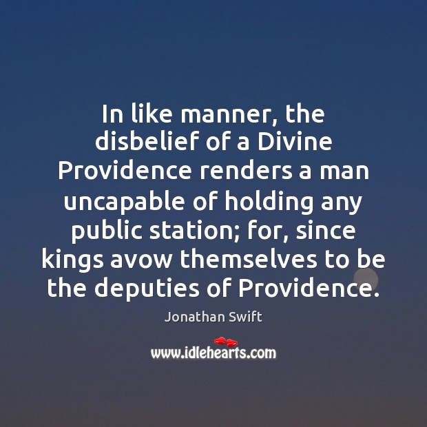 In like manner, the disbelief of a Divine Providence renders a man Jonathan Swift Picture Quote