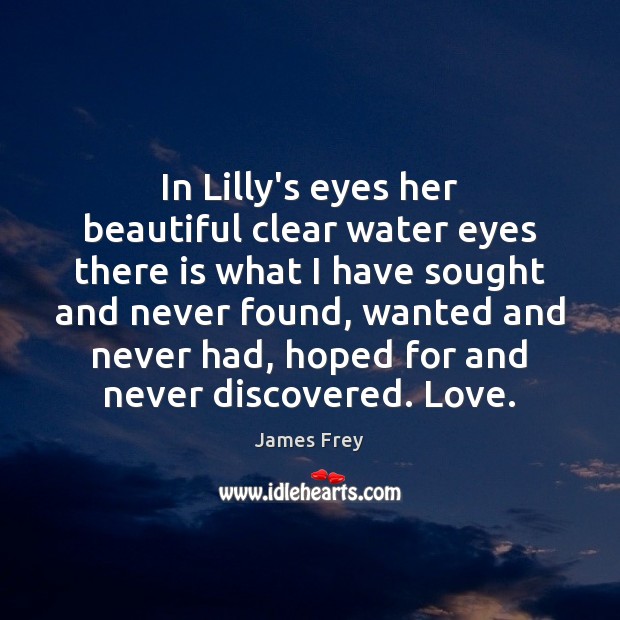 In Lilly’s eyes her beautiful clear water eyes there is what I James Frey Picture Quote