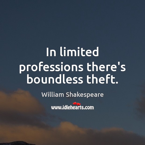 In limited professions there’s boundless theft. William Shakespeare Picture Quote