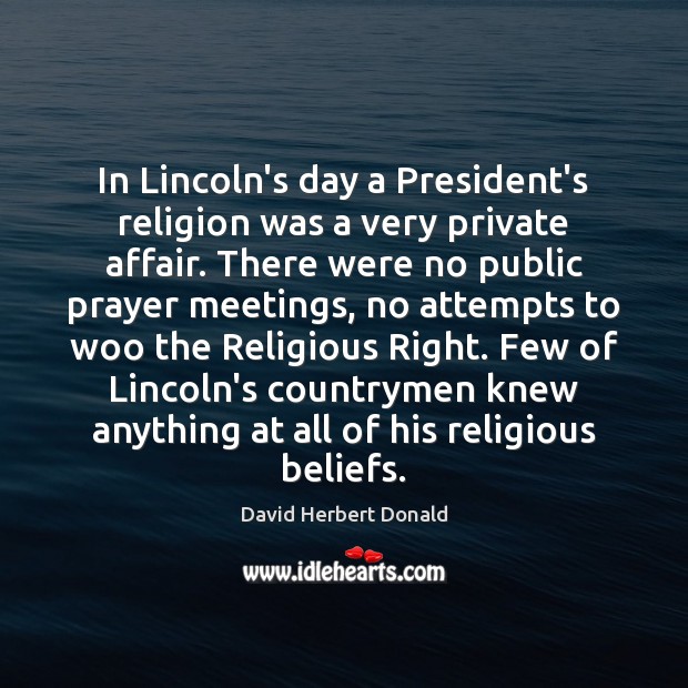 In Lincoln’s day a President’s religion was a very private affair. There David Herbert Donald Picture Quote