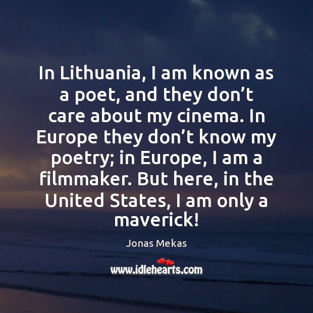 In Lithuania, I am known as a poet, and they don’t Jonas Mekas Picture Quote