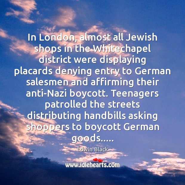 In London, almost all Jewish shops in the Whitechapel district were displaying Edwin Black Picture Quote