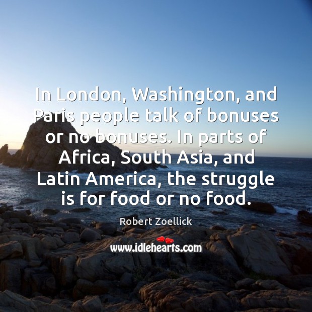 In London, Washington, and Paris people talk of bonuses or no bonuses. Robert Zoellick Picture Quote