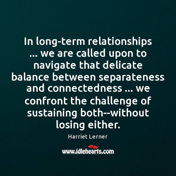 In long-term relationships … we are called upon to navigate that delicate balance Harriet Lerner Picture Quote