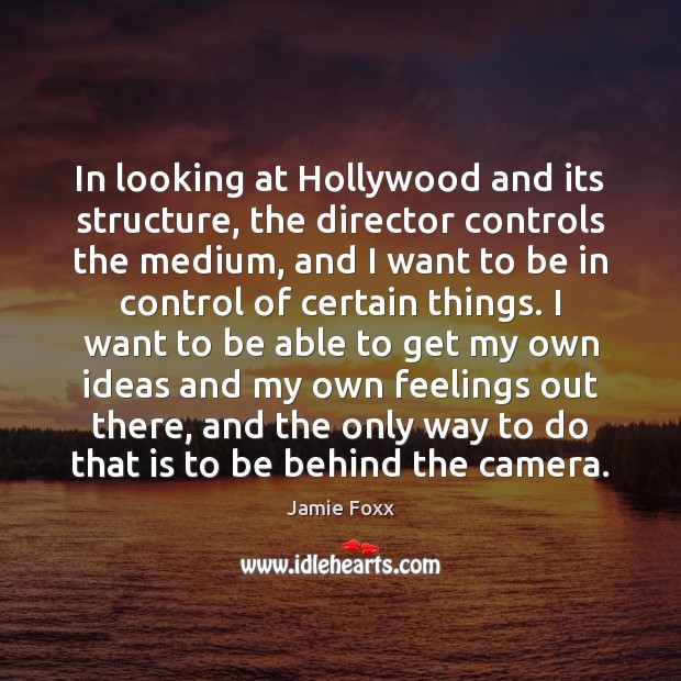 In looking at Hollywood and its structure, the director controls the medium, Jamie Foxx Picture Quote