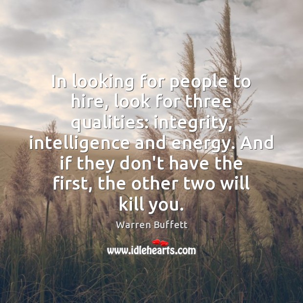 In looking for people to hire, look for three qualities: integrity, intelligence Image