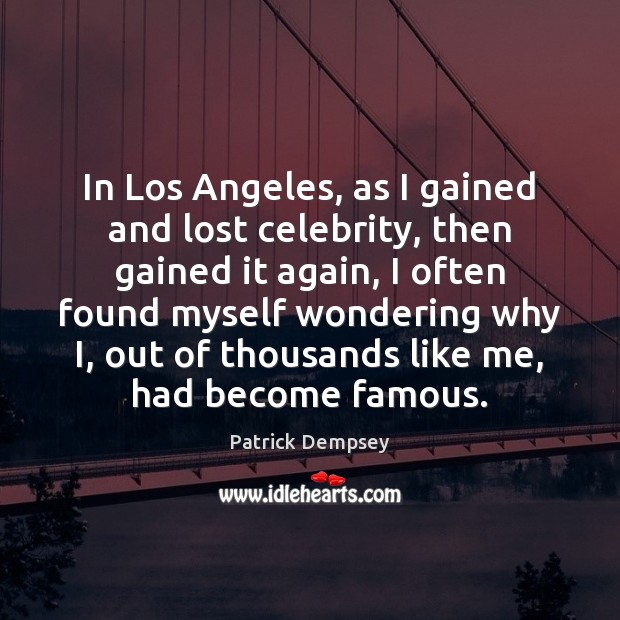 In Los Angeles, as I gained and lost celebrity, then gained it Patrick Dempsey Picture Quote