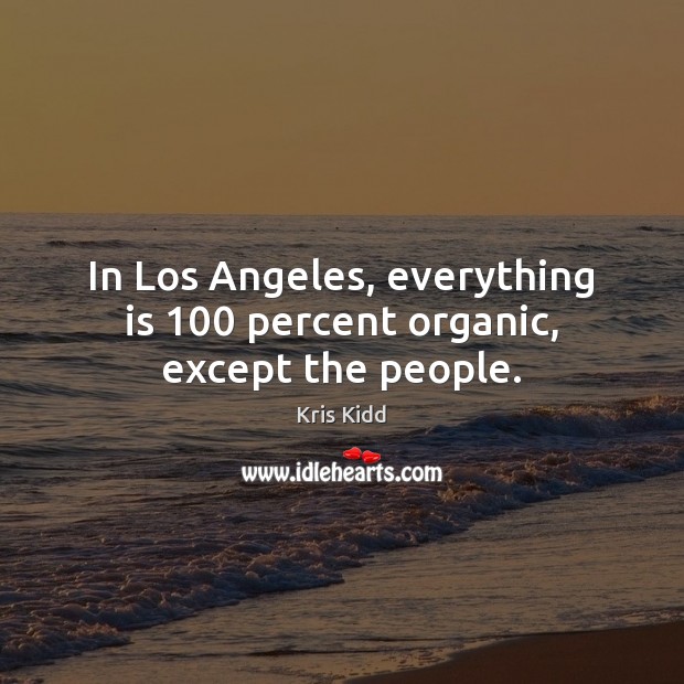 In Los Angeles, everything is 100 percent organic, except the people. Kris Kidd Picture Quote