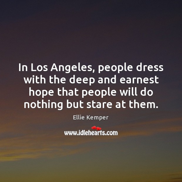 In Los Angeles, people dress with the deep and earnest hope that Ellie Kemper Picture Quote