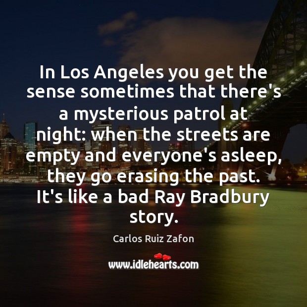 In Los Angeles you get the sense sometimes that there’s a mysterious Carlos Ruiz Zafon Picture Quote