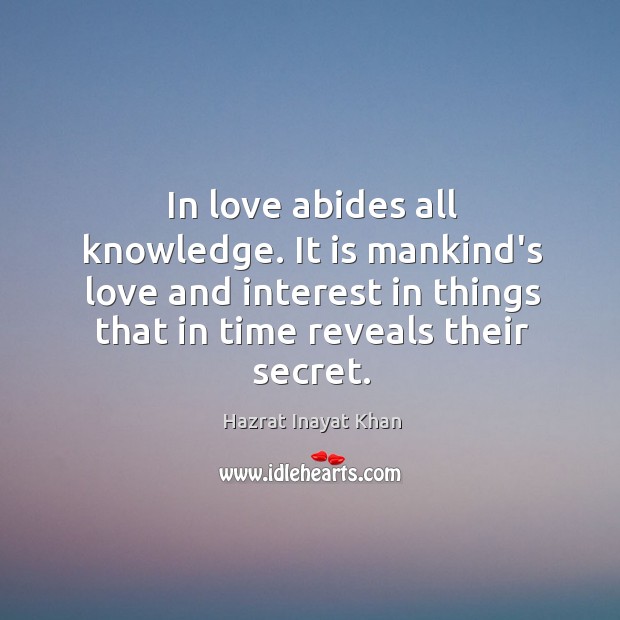 In love abides all knowledge. It is mankind’s love and interest in Hazrat Inayat Khan Picture Quote