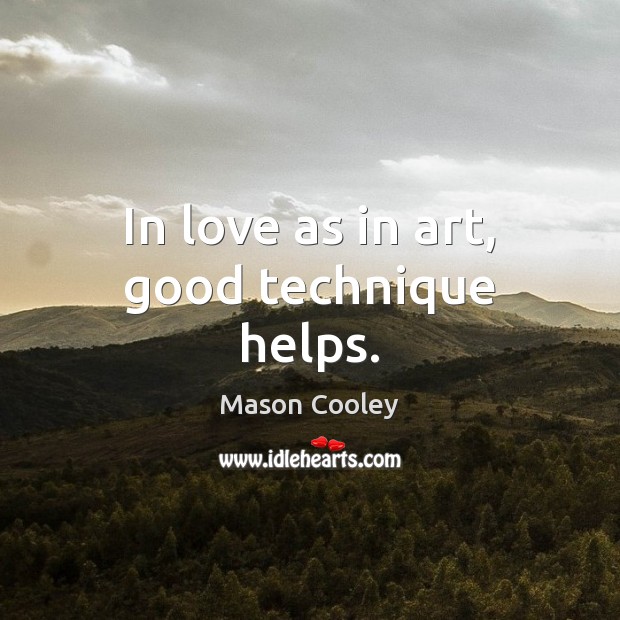 In love as in art, good technique helps. Mason Cooley Picture Quote
