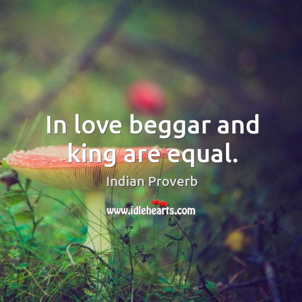 In love beggar and king are equal. Indian Proverbs Image