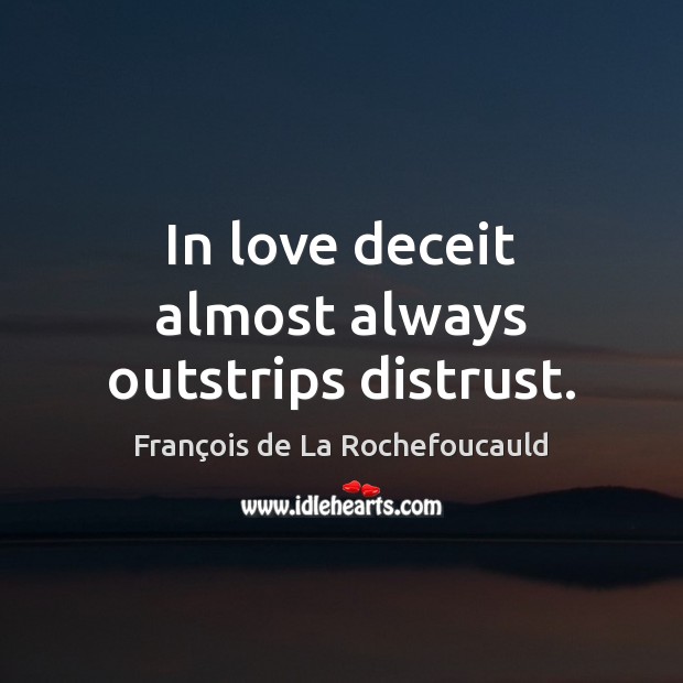 In love deceit almost always outstrips distrust. François de La Rochefoucauld Picture Quote