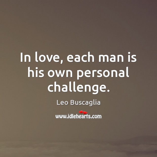 In love, each man is his own personal challenge. Leo Buscaglia Picture Quote