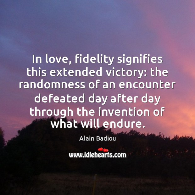 In love, fidelity signifies this extended victory: the randomness of an encounter Image