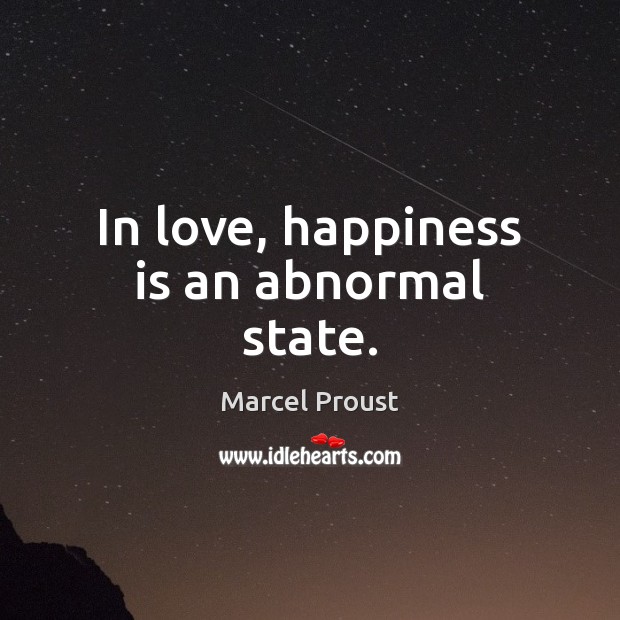 In love, happiness is an abnormal state. Marcel Proust Picture Quote