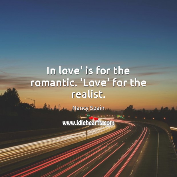 In love’ is for the romantic. ‘Love’ for the realist. Nancy Spain Picture Quote