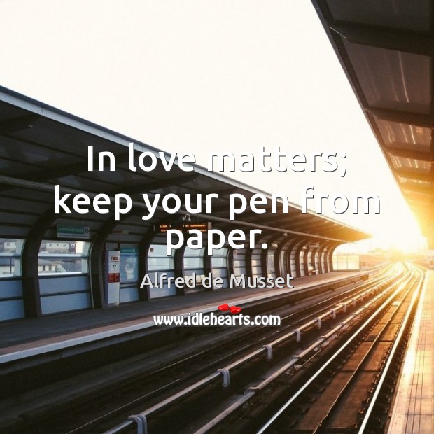In love matters; keep your pen from paper. Alfred de Musset Picture Quote