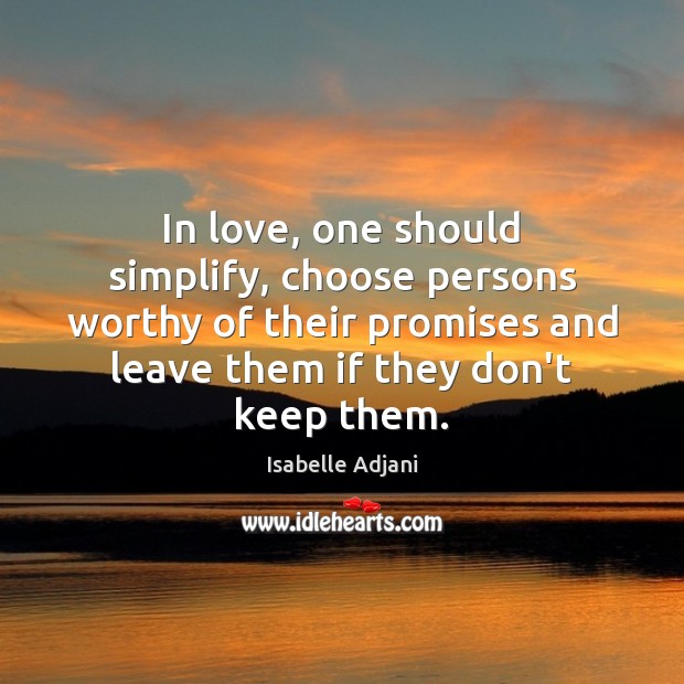 In love, one should simplify, choose persons worthy of their promises and Isabelle Adjani Picture Quote