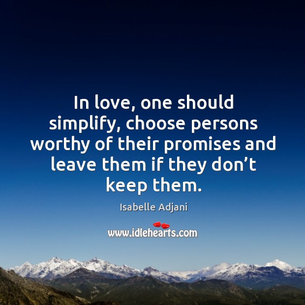 In love, one should simplify, choose persons worthy of their promises and leave them if they don’t keep them. Image