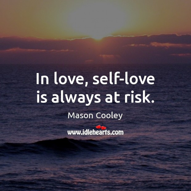 In love, self-love is always at risk. Image