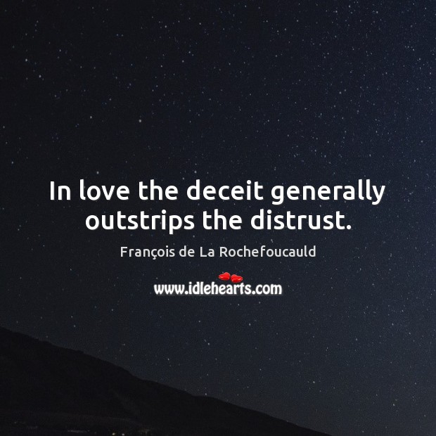 In love the deceit generally outstrips the distrust. François de La Rochefoucauld Picture Quote