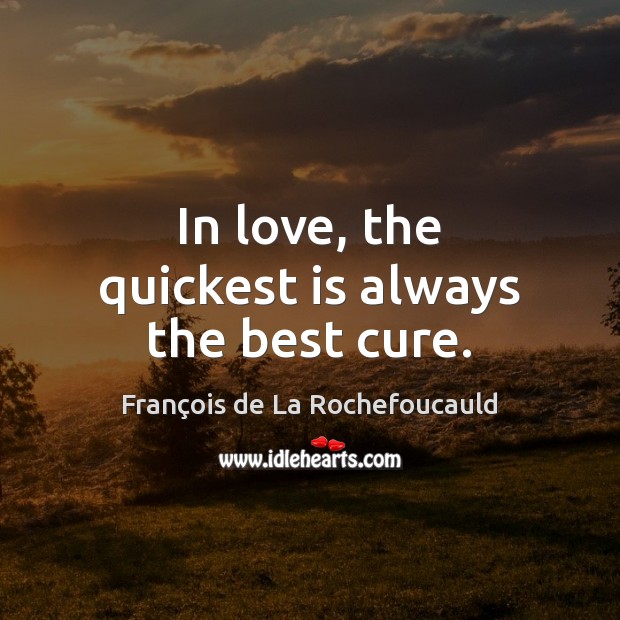 In love, the quickest is always the best cure. 