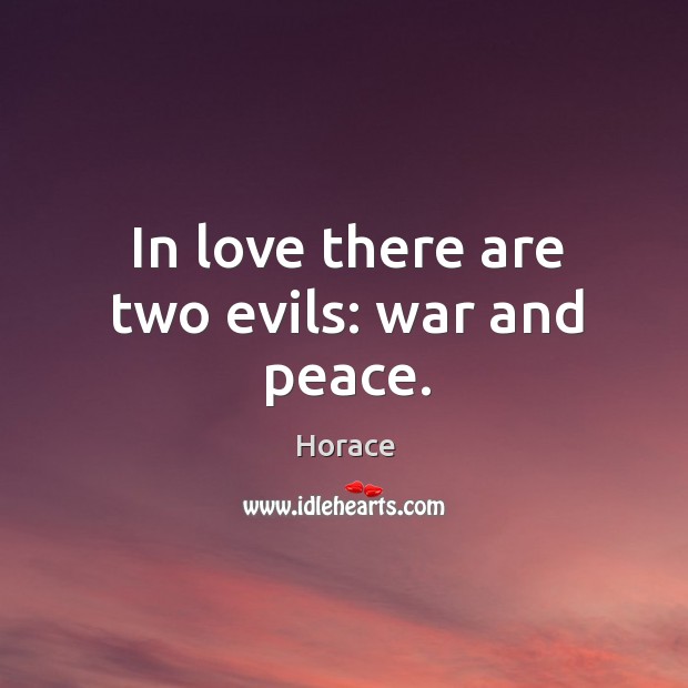 In love there are two evils: war and peace. Horace Picture Quote