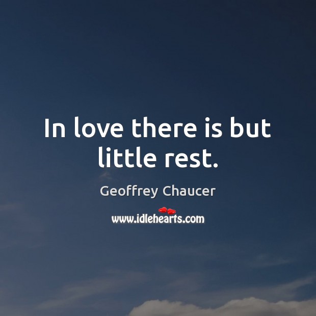 In love there is but little rest. Geoffrey Chaucer Picture Quote