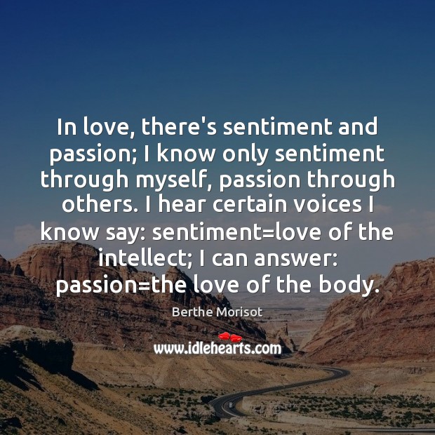 In love, there’s sentiment and passion; I know only sentiment through myself, Berthe Morisot Picture Quote