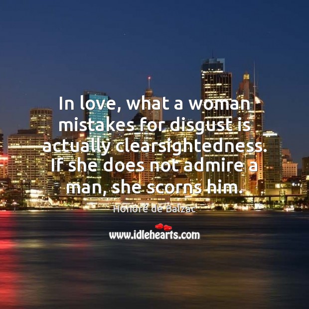 In love, what a woman mistakes for disgust is actually clearsightedness. If Honoré de Balzac Picture Quote