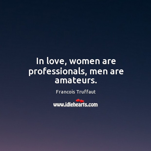 In love, women are professionals, men are amateurs. Francois Truffaut Picture Quote