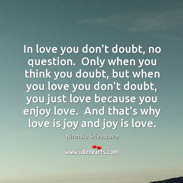 In love you don’t doubt, no question.  Only when you think you Nirmala Srivastava Picture Quote